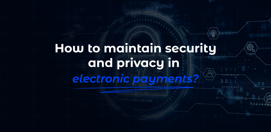 How to maintain security and privacy in electronic payments