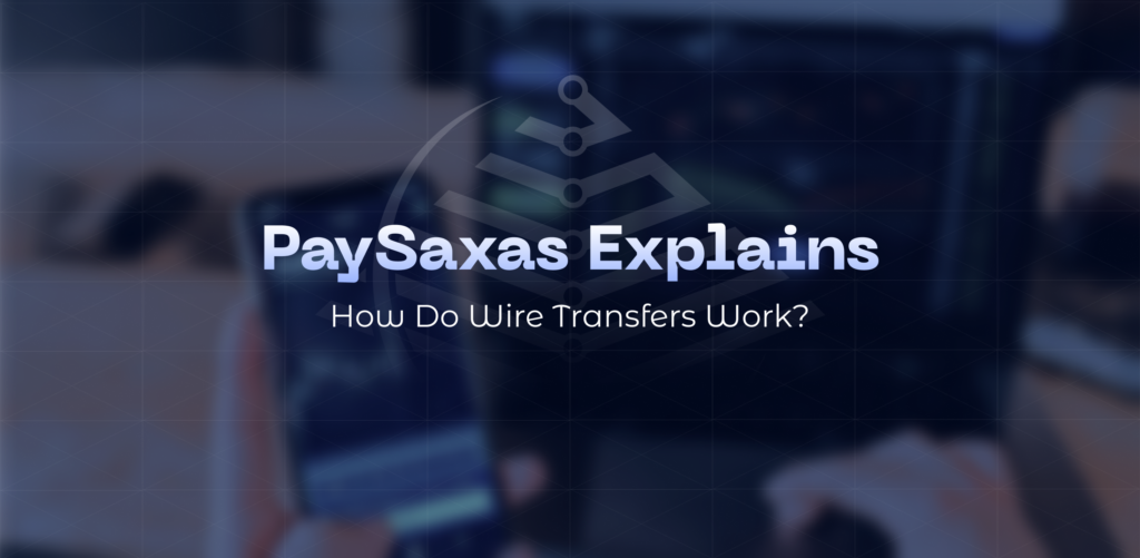 PaySaxas Explains How Do Wire Transfers Work?