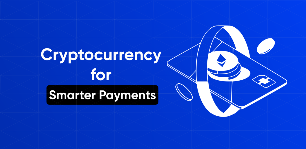 Cryptocurrency for Smarter Payments