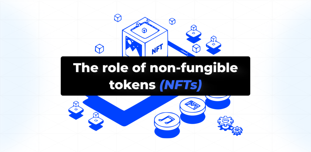 The role of non-fungible tokens (NFTs)