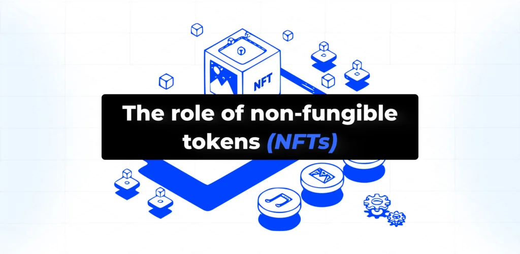 The role of non-fungible tokens (NFTs)