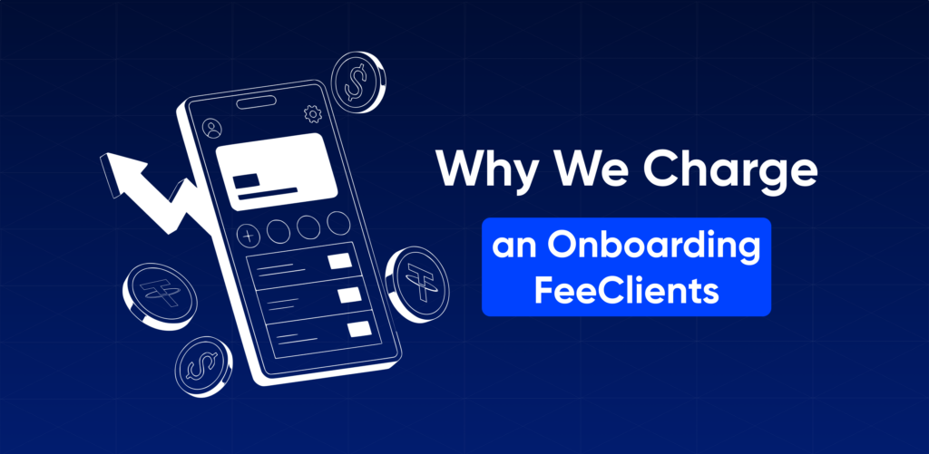 Why We Charge an Onboarding FeeClients