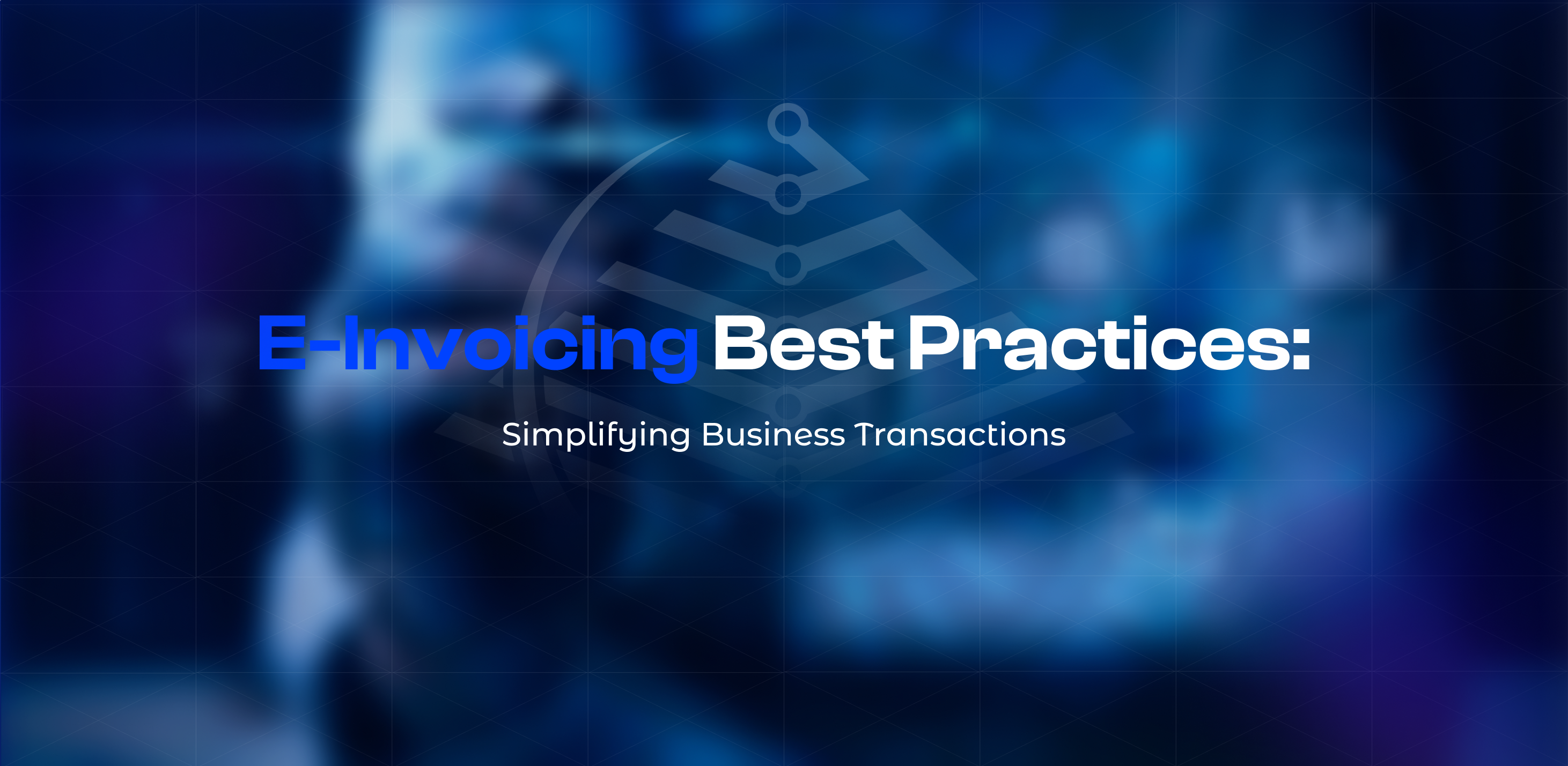 E-Invoicing Best Practices: Simplifying Business Transactions