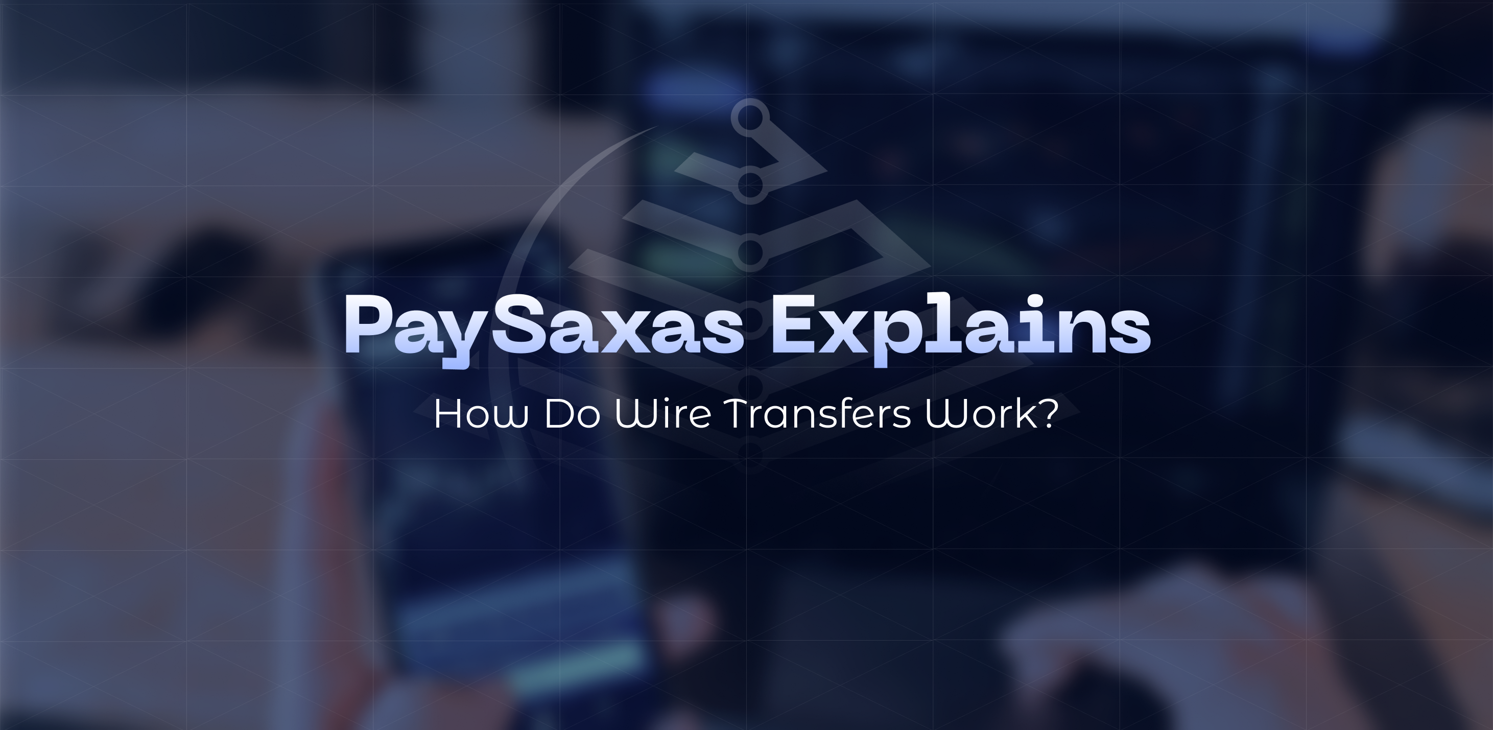 PaySaxas Explains: How Do Wire Transfers Work?
