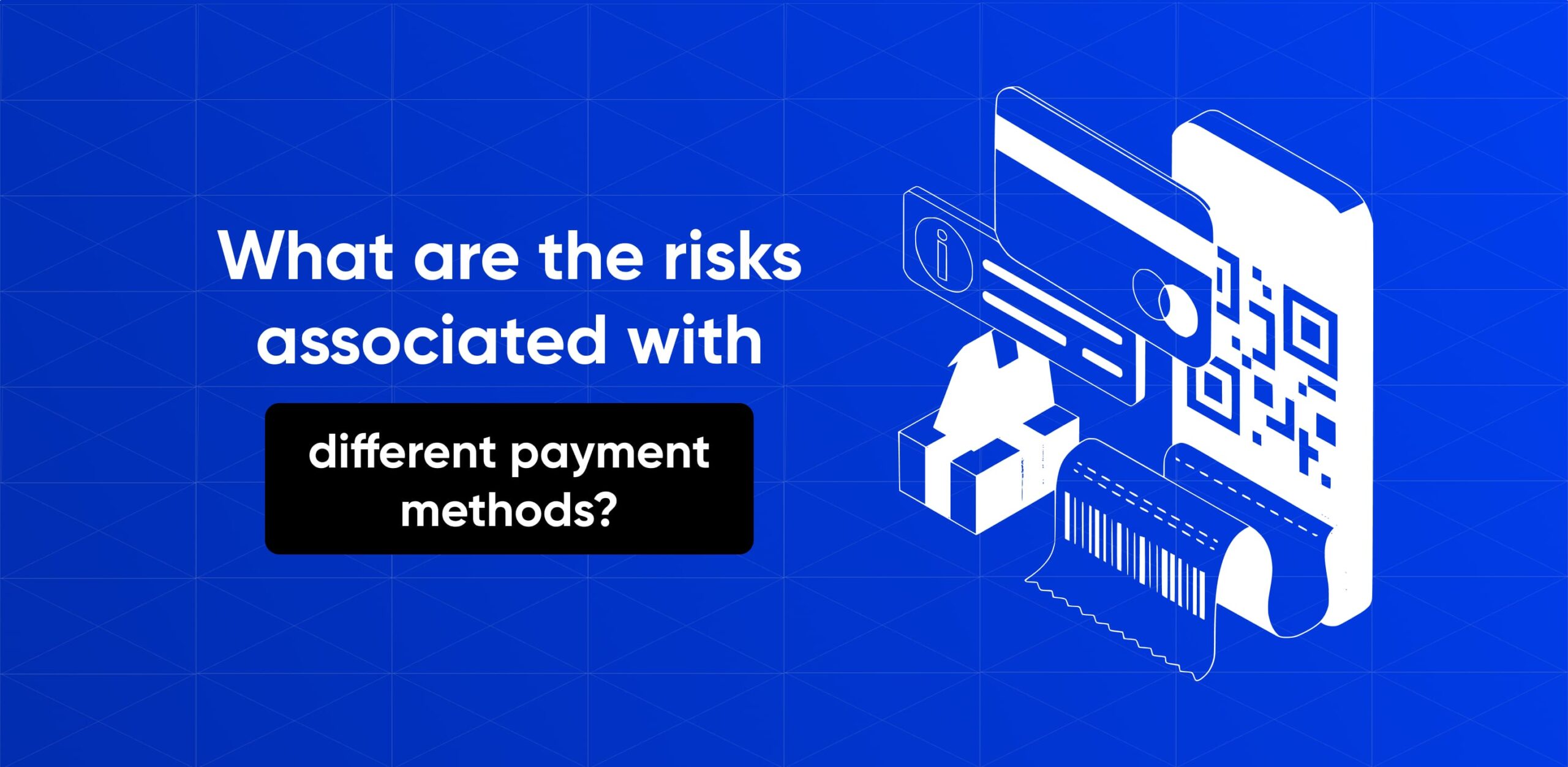 What are the risks associated with different payment methods?