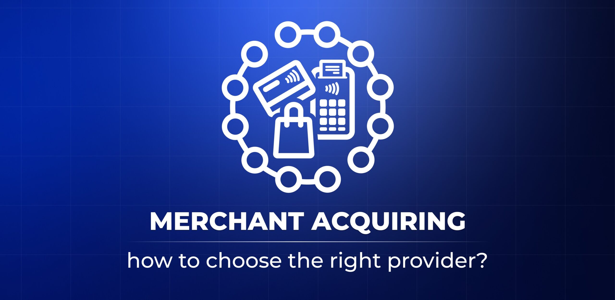 Merchant acquiring — how to choose the right provider?